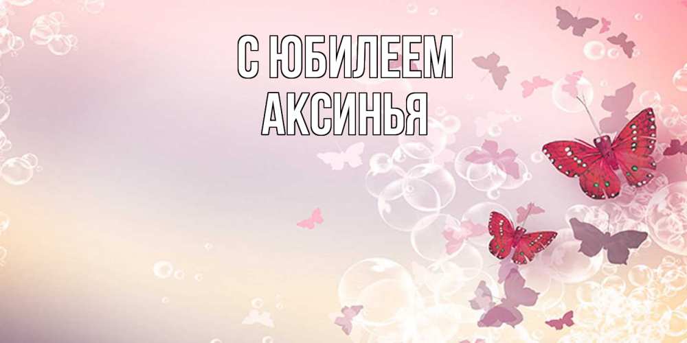 Открытка на каждый день с именем, Аксинья C юбилеем красная бабочка Прикольная открытка с пожеланием онлайн скачать бесплатно 