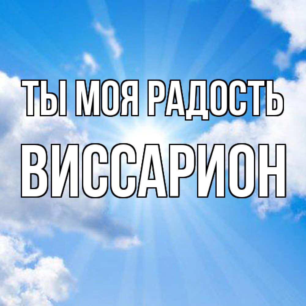 Открытка на каждый день с именем, Виссарион Ты моя радость лучики ангельского света с неба Прикольная открытка с пожеланием онлайн скачать бесплатно 