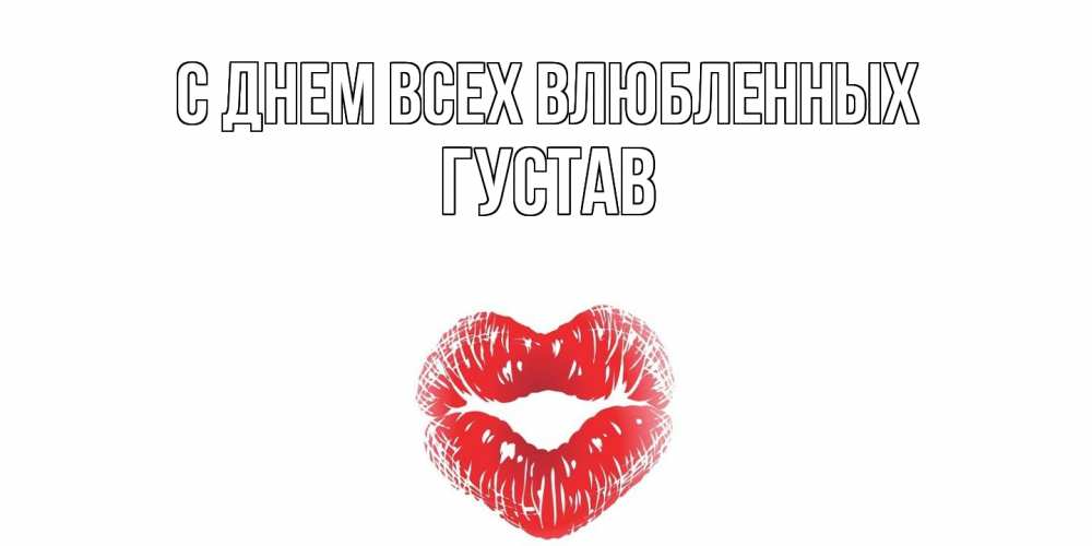 Открытка на каждый день с именем, Густав С днем всех влюбленных валентинка с губками на день всех влюбленных Прикольная открытка с пожеланием онлайн скачать бесплатно 