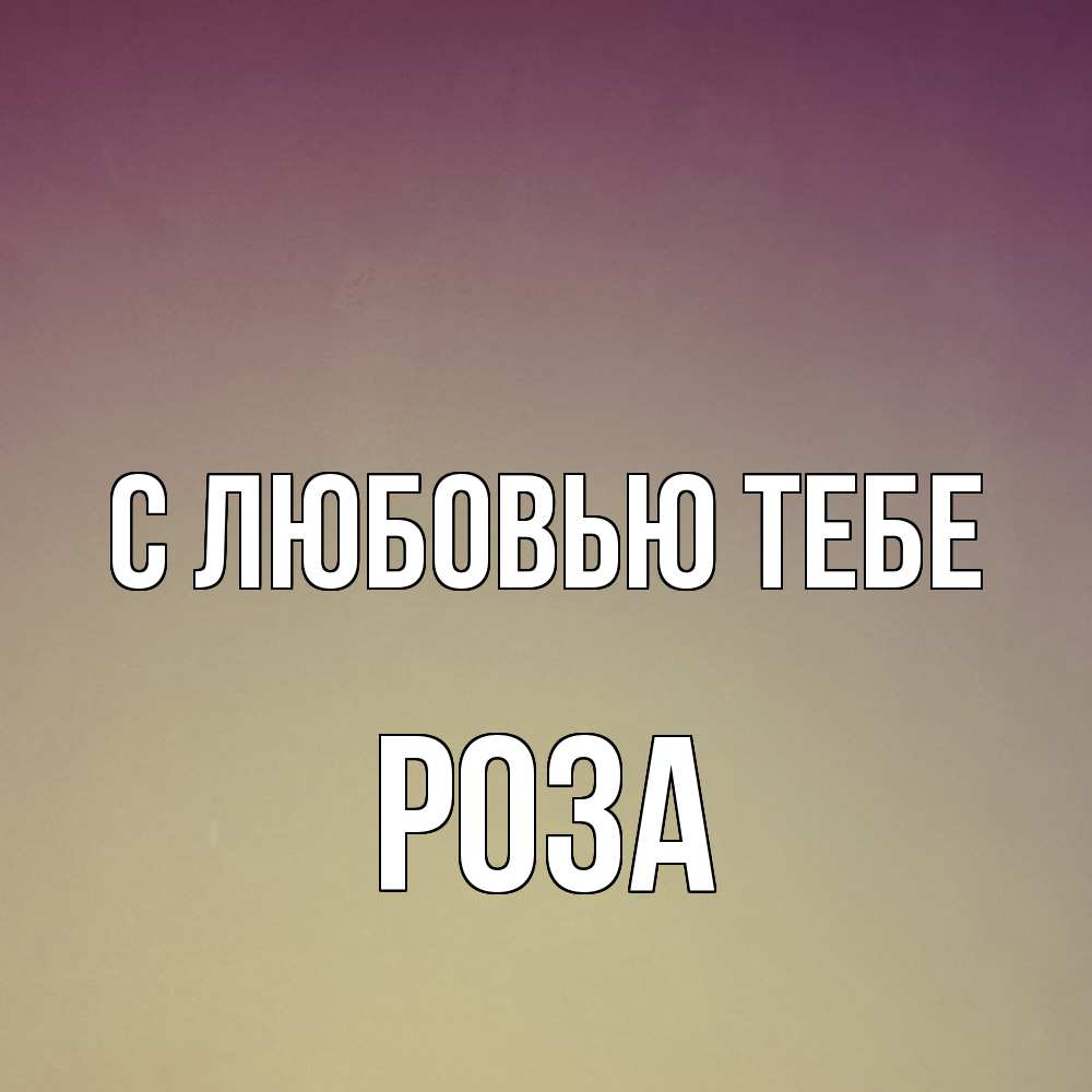 Открытка на каждый день с именем, Роза С любовью тебе для любимой Прикольная открытка с пожеланием онлайн скачать бесплатно 