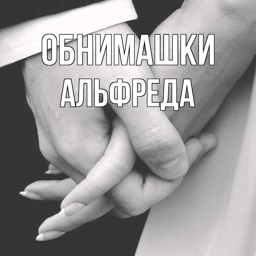 Открытка на каждый день с именем, Альфреда Обнимашки Черное и белое фото Прикольная открытка с пожеланием онлайн скачать бесплатно 