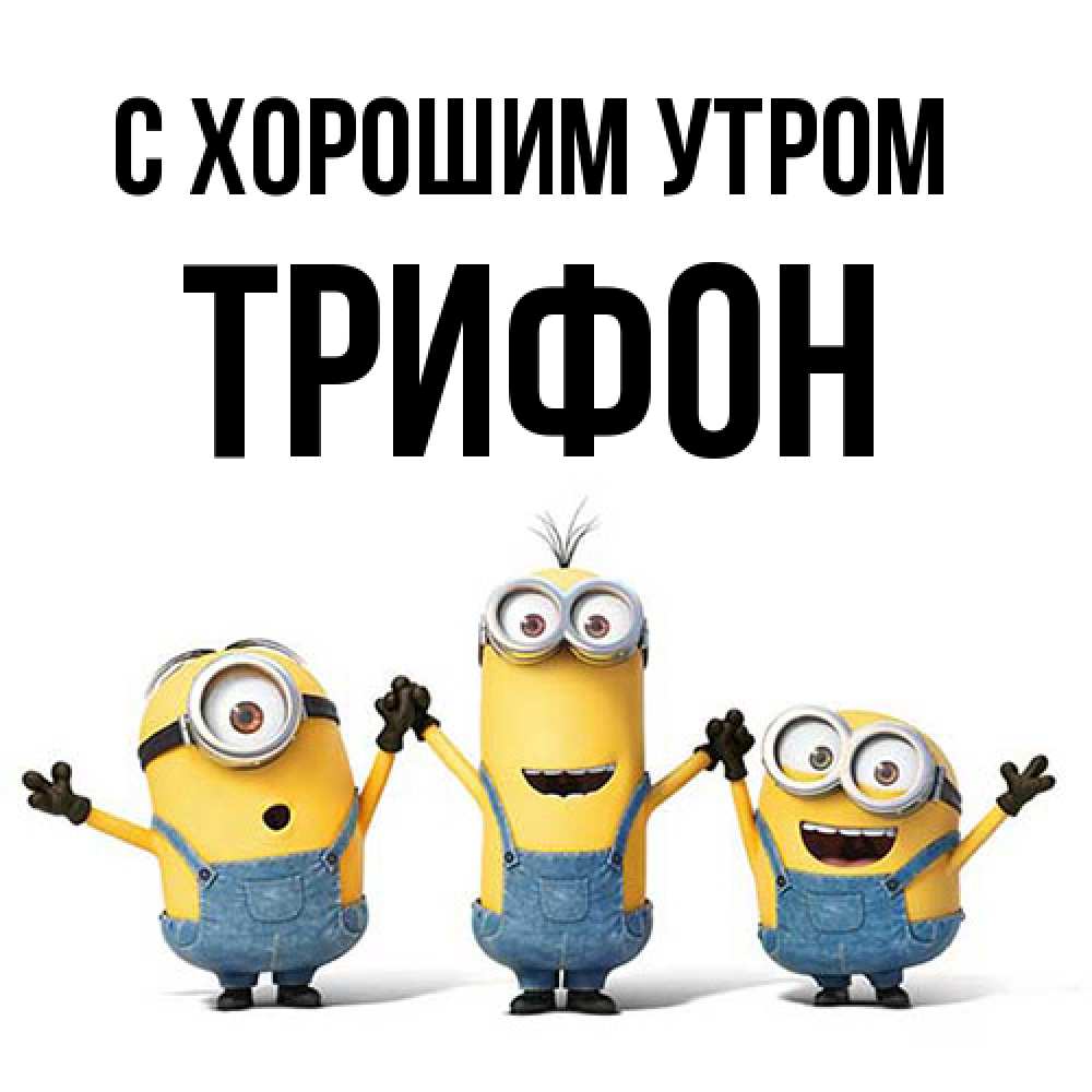 Открытка на каждый день с именем, Трифон С хорошим утром бодренького утра Прикольная открытка с пожеланием онлайн скачать бесплатно 