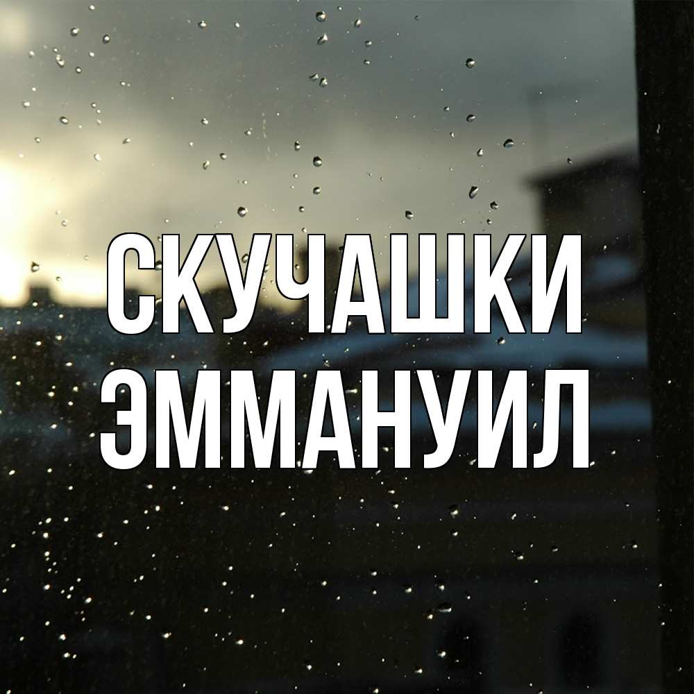 Открытка на каждый день с именем, Эммануил Скучашки капли на стекле Прикольная открытка с пожеланием онлайн скачать бесплатно 