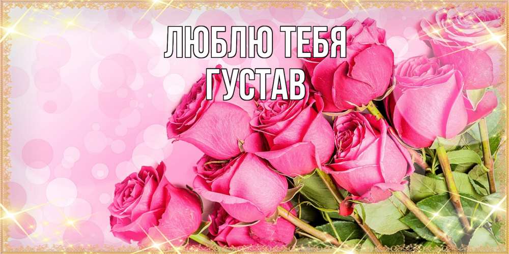 Открытка на каждый день с именем, Густав Люблю тебя красивая новая подписанная открытка для девушки на 8 марта Прикольная открытка с пожеланием онлайн скачать бесплатно 