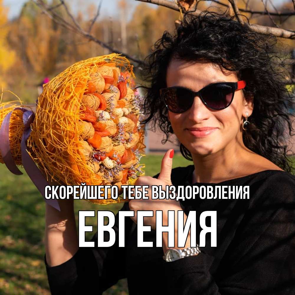 Открытка на каждый день с именем, Евгения Скорейшего тебе выздоровления что то там у нее в букете Прикольная открытка с пожеланием онлайн скачать бесплатно 