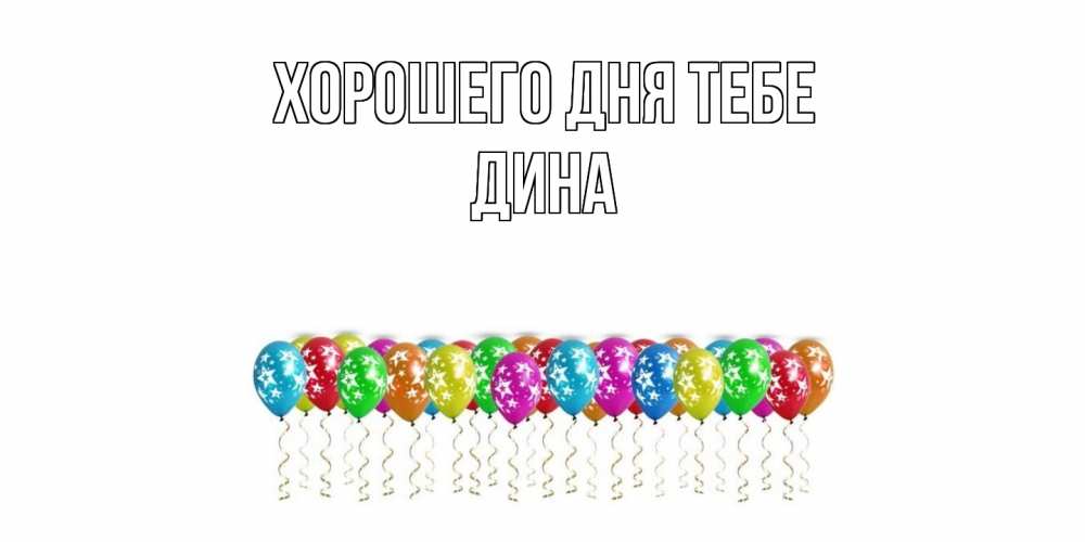 Открытка на каждый день с именем, Дина Хорошего дня тебе прекрасного дня Прикольная открытка с пожеланием онлайн скачать бесплатно 