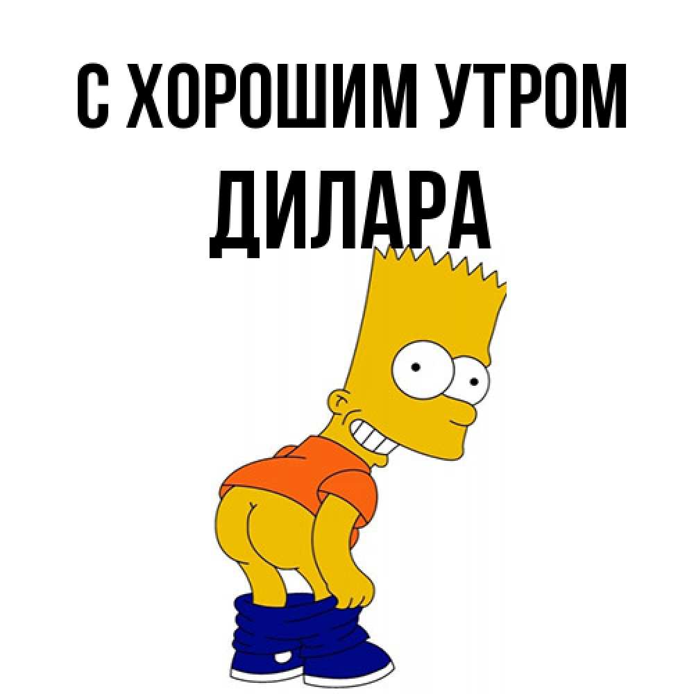 Открытка на каждый день с именем, Дилара С хорошим утром Открытки с Симпсонами Прикольная открытка с пожеланием онлайн скачать бесплатно 