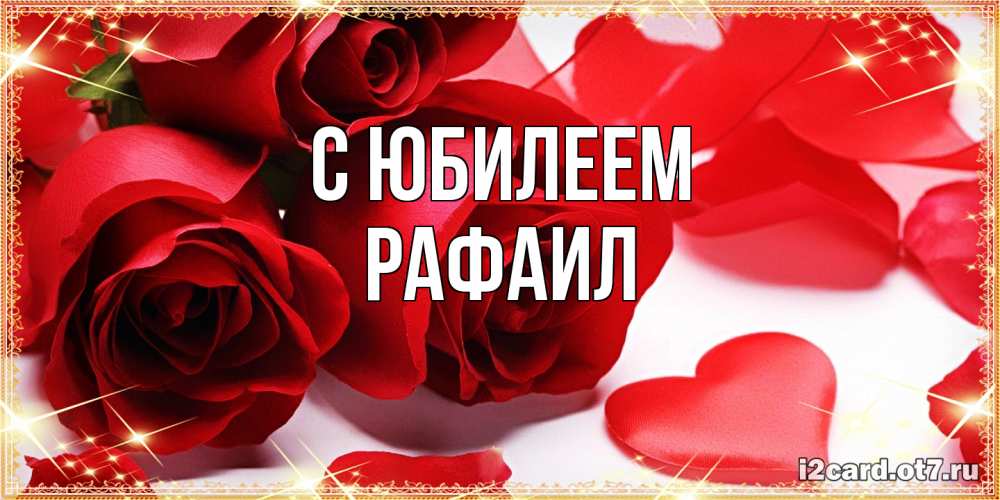 Открытка на каждый день с именем, Рафаил C юбилеем красные розы и красные сердечки Прикольная открытка с пожеланием онлайн скачать бесплатно 