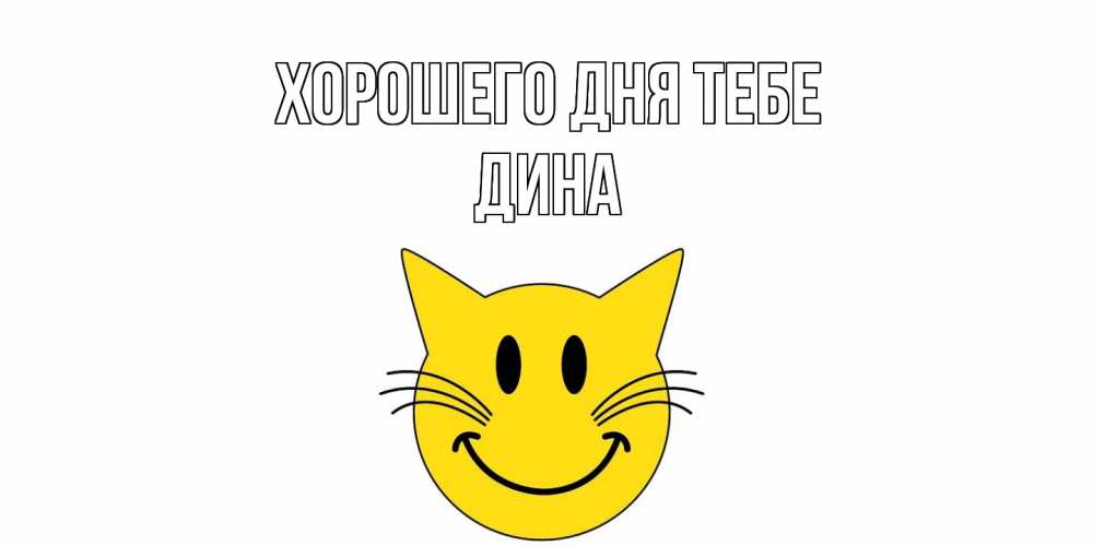 Открытка на каждый день с именем, Дина Хорошего дня тебе открытка с котом Прикольная открытка с пожеланием онлайн скачать бесплатно 