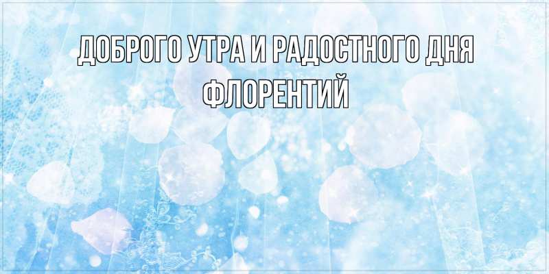 Картинка Доброго утра и радостного дня, Флорентий