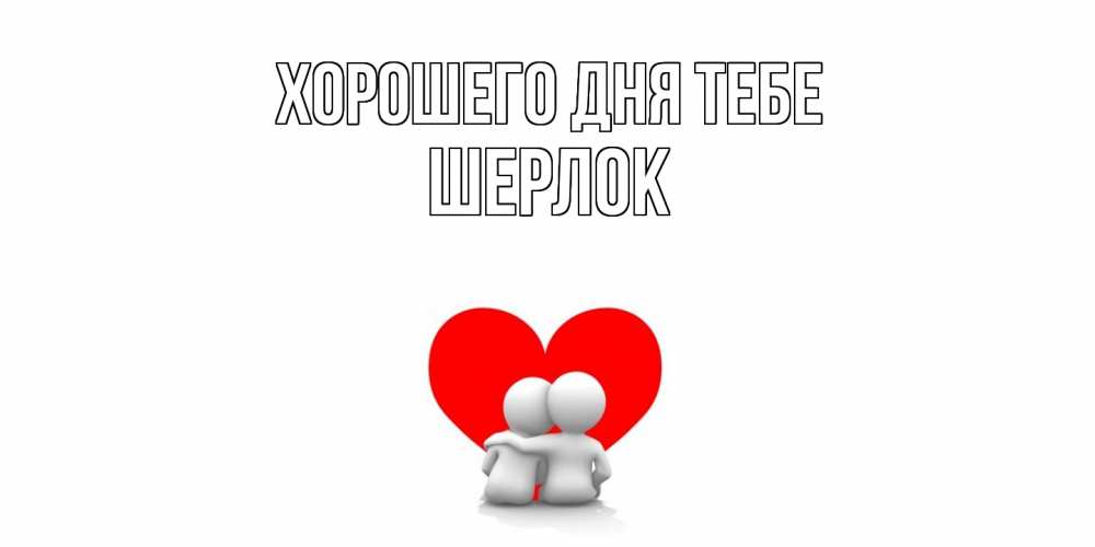 Открытка на каждый день с именем, Шерлок Хорошего дня тебе Сердце Прикольная открытка с пожеланием онлайн скачать бесплатно 
