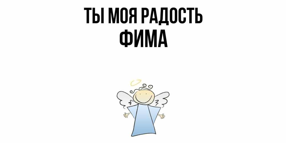 Открытка на каждый день с именем, Фима Ты моя радость ангел Прикольная открытка с пожеланием онлайн скачать бесплатно 