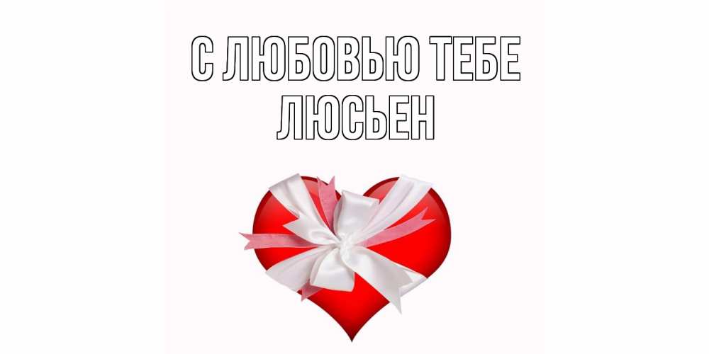 Открытка на каждый день с именем, Люсьен С любовью тебе сердце, ленты, бантик Прикольная открытка с пожеланием онлайн скачать бесплатно 