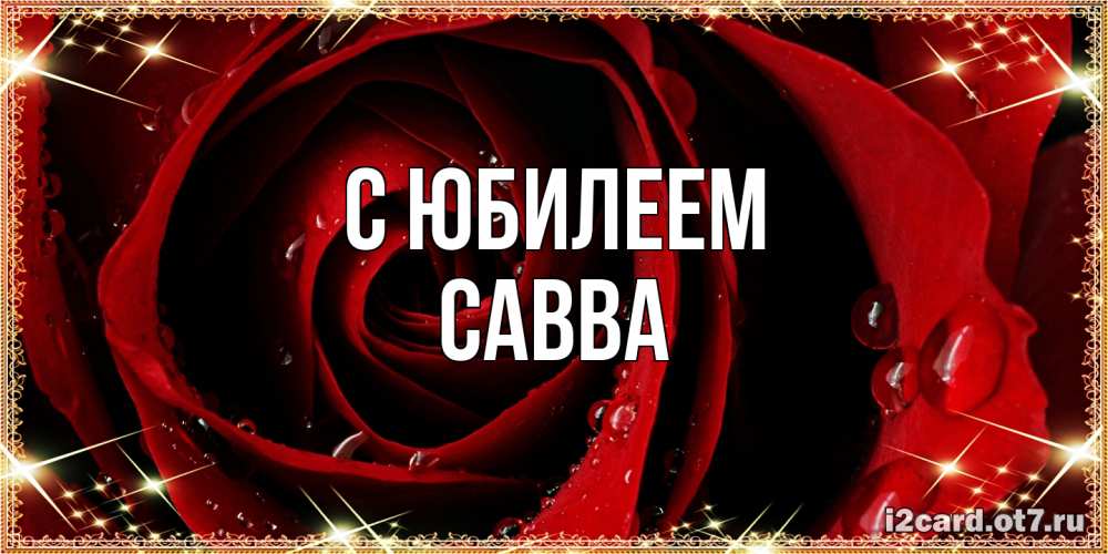 Открытка на каждый день с именем, Савва C юбилеем цветок в росе на день рождения Прикольная открытка с пожеланием онлайн скачать бесплатно 