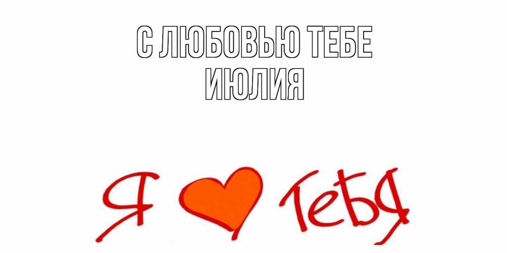 Открытка на каждый день с именем, Июлия С любовью тебе Люблю Прикольная открытка с пожеланием онлайн скачать бесплатно 