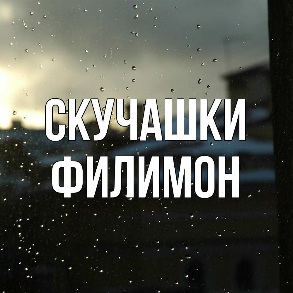 Открытка на каждый день с именем, Филимон Скучашки капли на стекле Прикольная открытка с пожеланием онлайн скачать бесплатно 