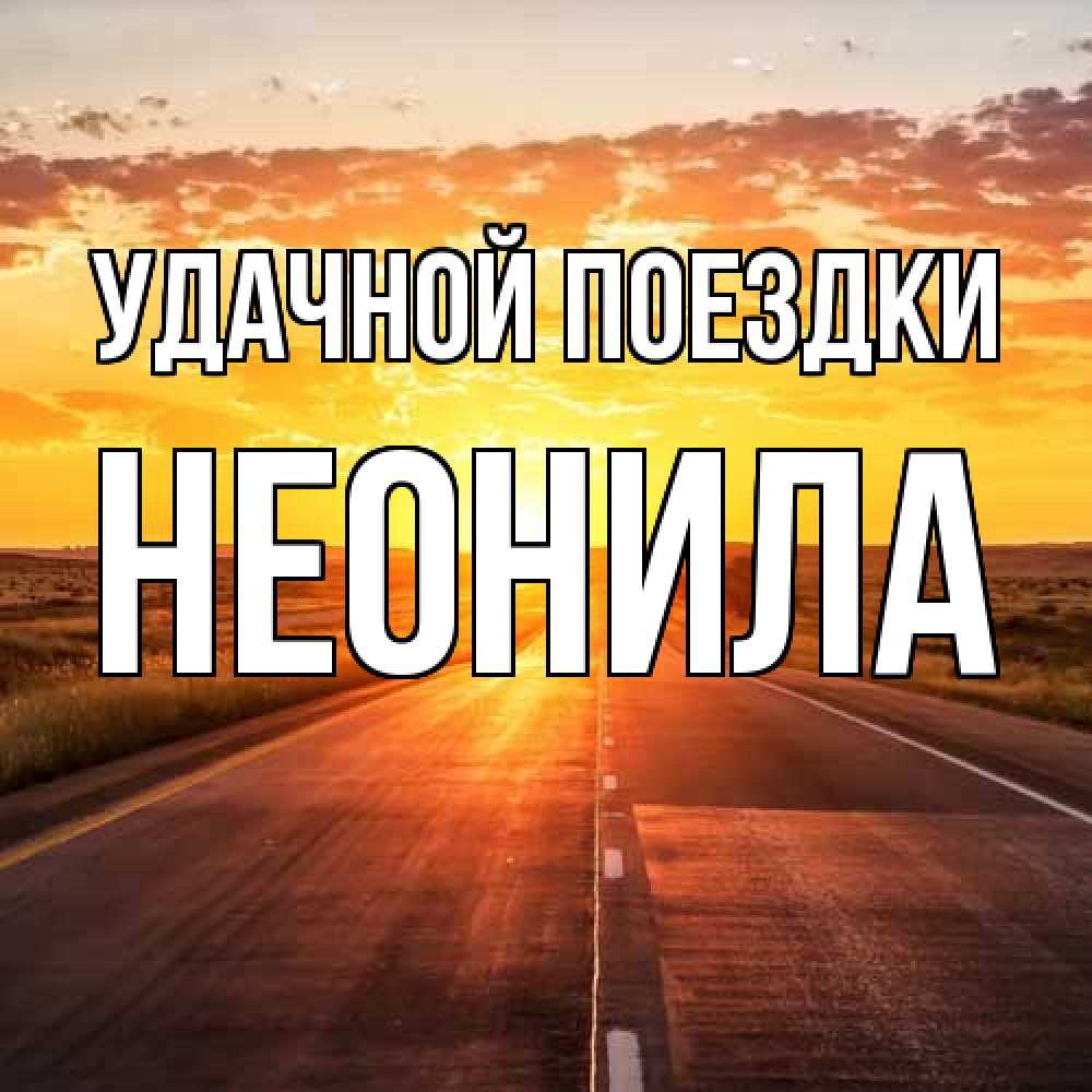 Открытка на каждый день с именем, Неонила Удачной поездки солнечный свет, закат Прикольная открытка с пожеланием онлайн скачать бесплатно 