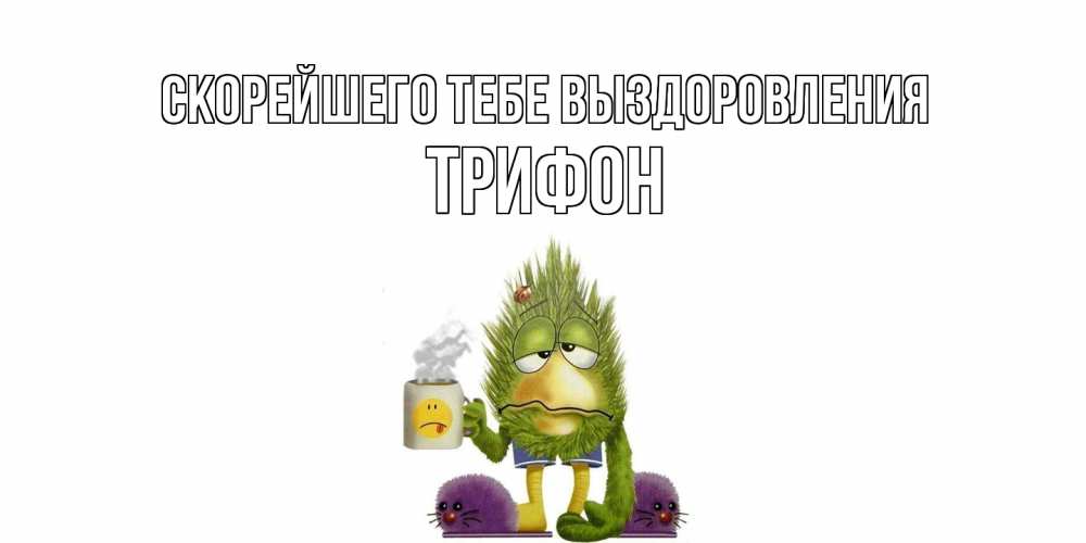 Открытка на каждый день с именем, Трифон Скорейшего тебе выздоровления выздоравливайте быстрее Прикольная открытка с пожеланием онлайн скачать бесплатно 