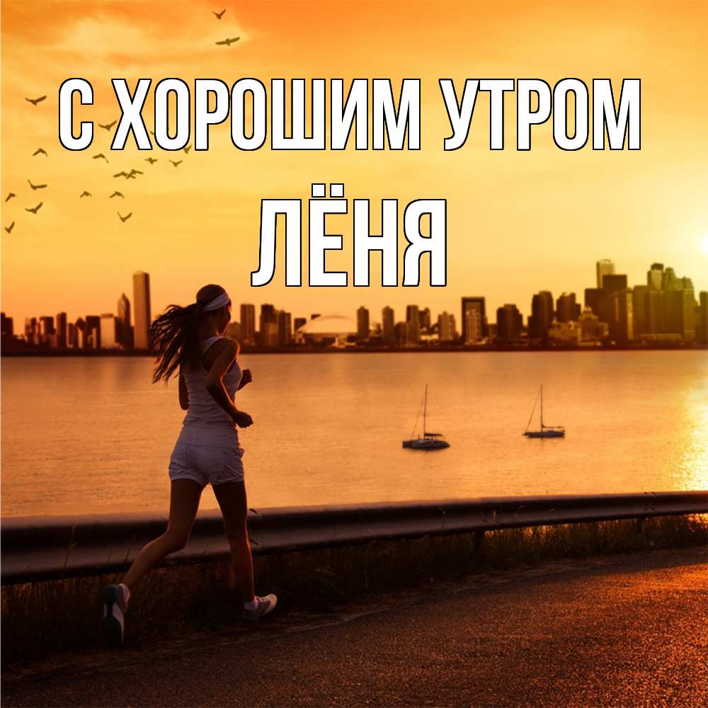 Открытка на каждый день с именем, Лёня С хорошим утром девушка бежит Прикольная открытка с пожеланием онлайн скачать бесплатно 