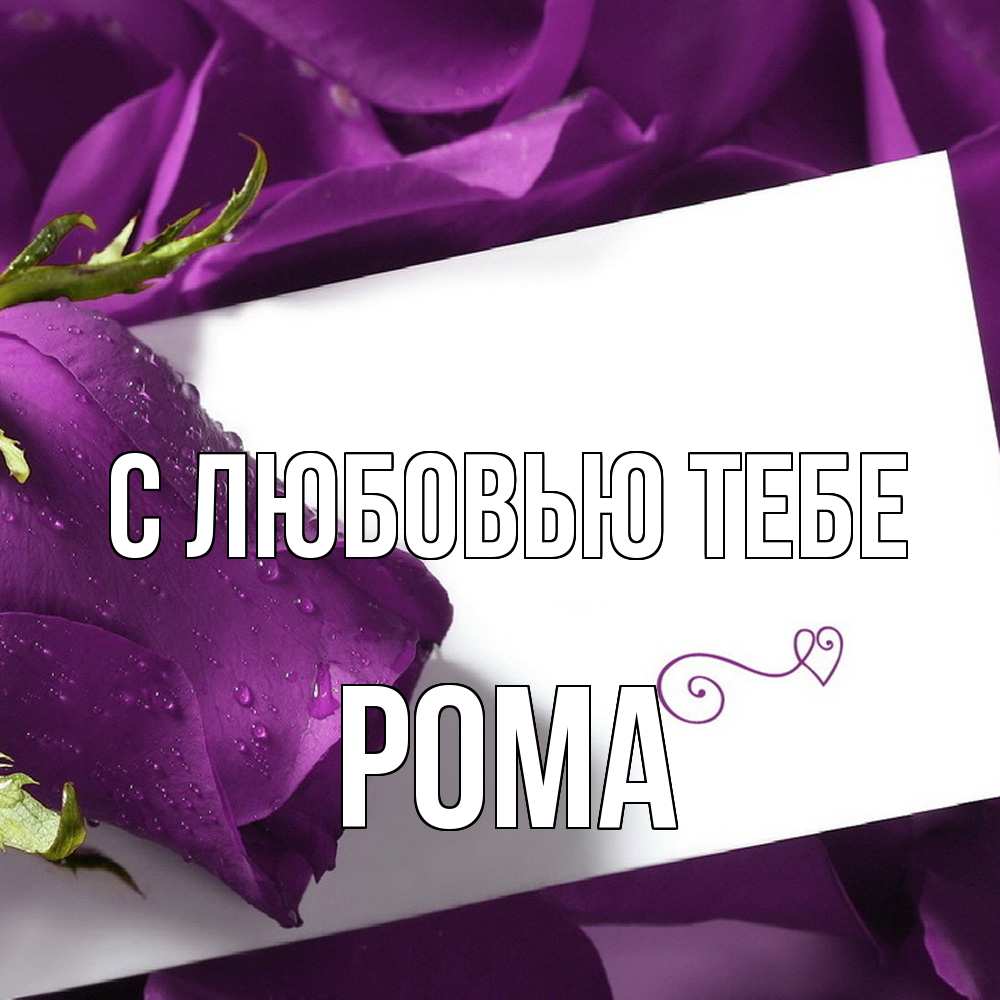 Открытка на каждый день с именем, Рома С любовью тебе роза Прикольная открытка с пожеланием онлайн скачать бесплатно 