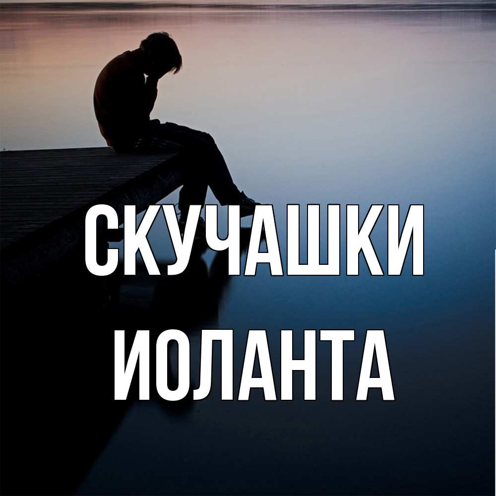 Открытка на каждый день с именем, Иоланта Скучашки печаль Прикольная открытка с пожеланием онлайн скачать бесплатно 
