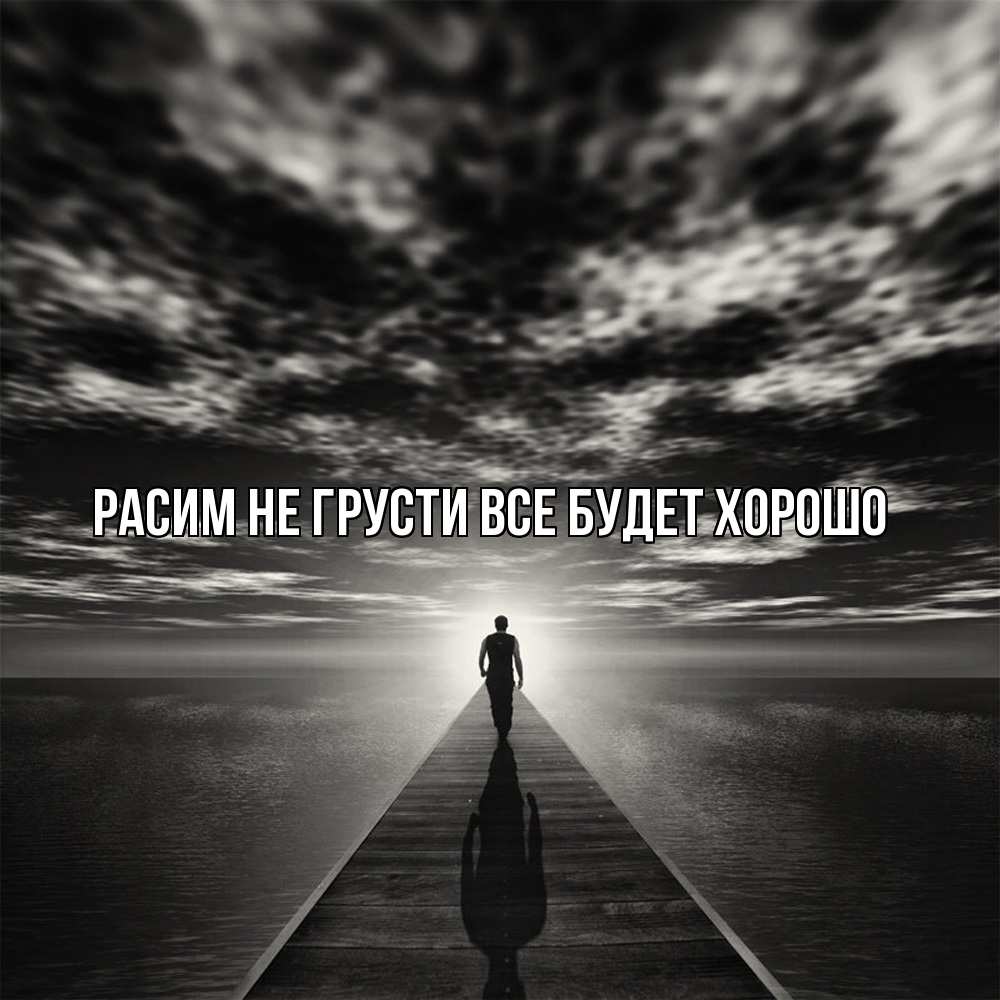 Открытка на каждый день с именем, Расим Не грусти все будет хорошо человек Прикольная открытка с пожеланием онлайн скачать бесплатно 