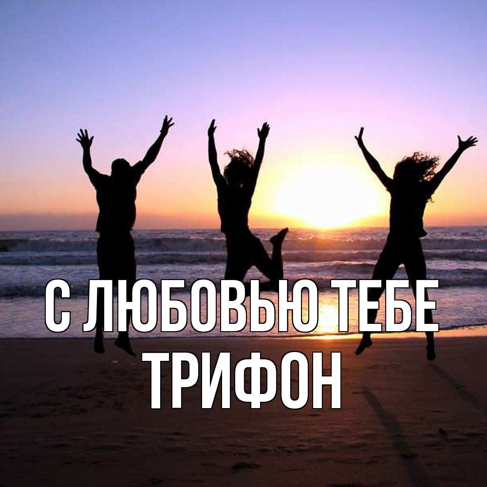 Открытка на каждый день с именем, Трифон С любовью тебе позитив Прикольная открытка с пожеланием онлайн скачать бесплатно 