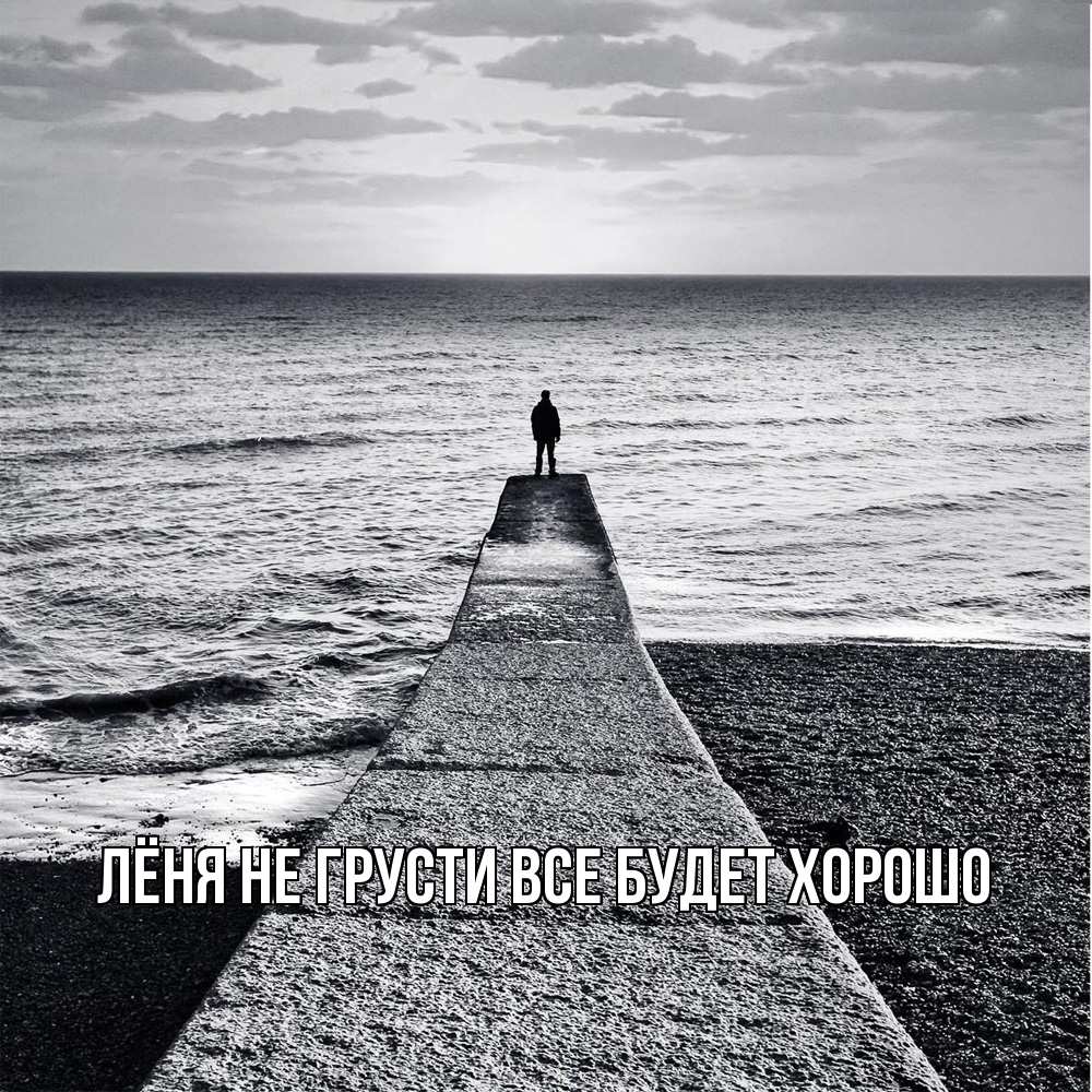 Открытка на каждый день с именем, Лёня Не грусти все будет хорошо море Прикольная открытка с пожеланием онлайн скачать бесплатно 