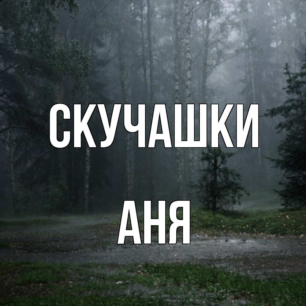 Открытка на каждый день с именем, Аня Скучашки одна и плохо мне Прикольная открытка с пожеланием онлайн скачать бесплатно 