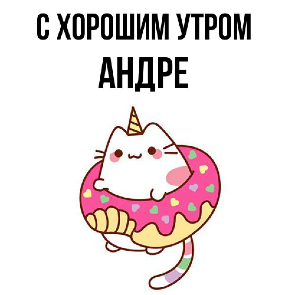 Открытка на каждый день с именем, Андре С хорошим утром кот в бублике Прикольная открытка с пожеланием онлайн скачать бесплатно 