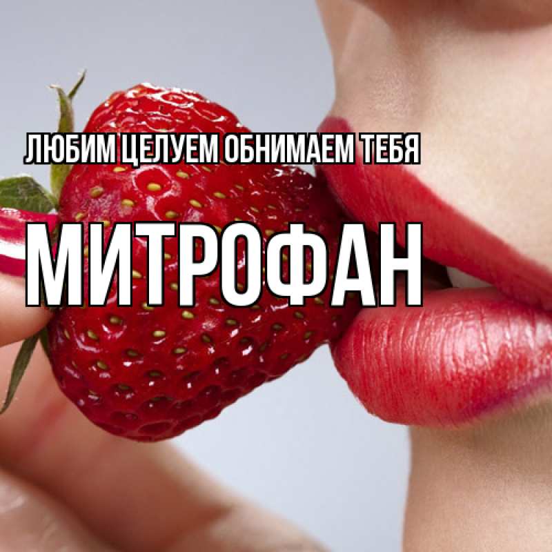 Открытка с именем, Митрофан, Любим целуем обнимаем тебя