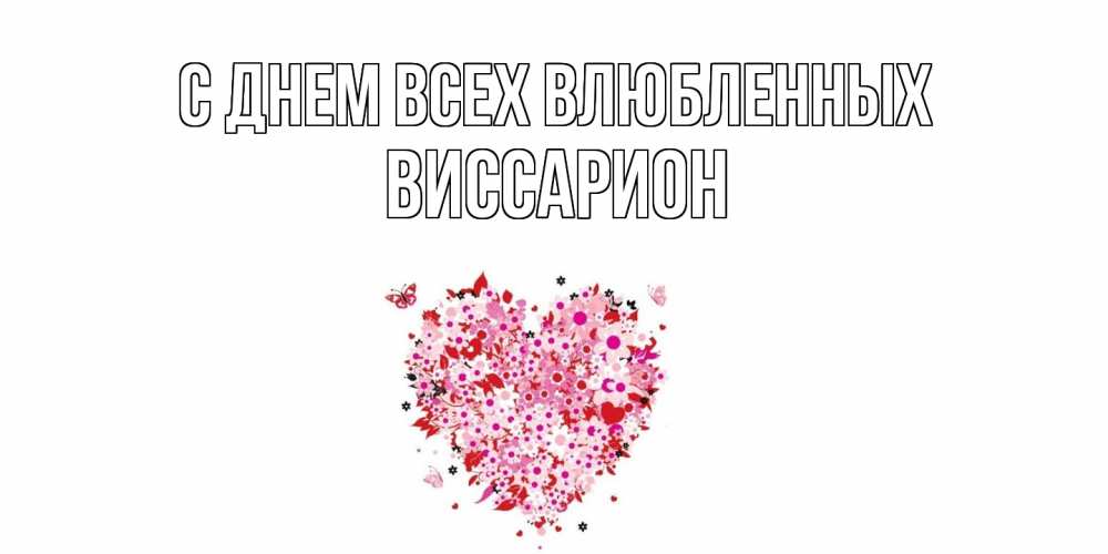 Открытка на каждый день с именем, Виссарион С днем всех влюбленных день всех влюбленных пора дарить валентинку девушке Прикольная открытка с пожеланием онлайн скачать бесплатно 