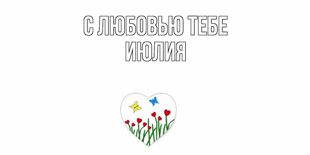 Открытка на каждый день с именем, Июлия С любовью тебе сердечки, бабочки Прикольная открытка с пожеланием онлайн скачать бесплатно 