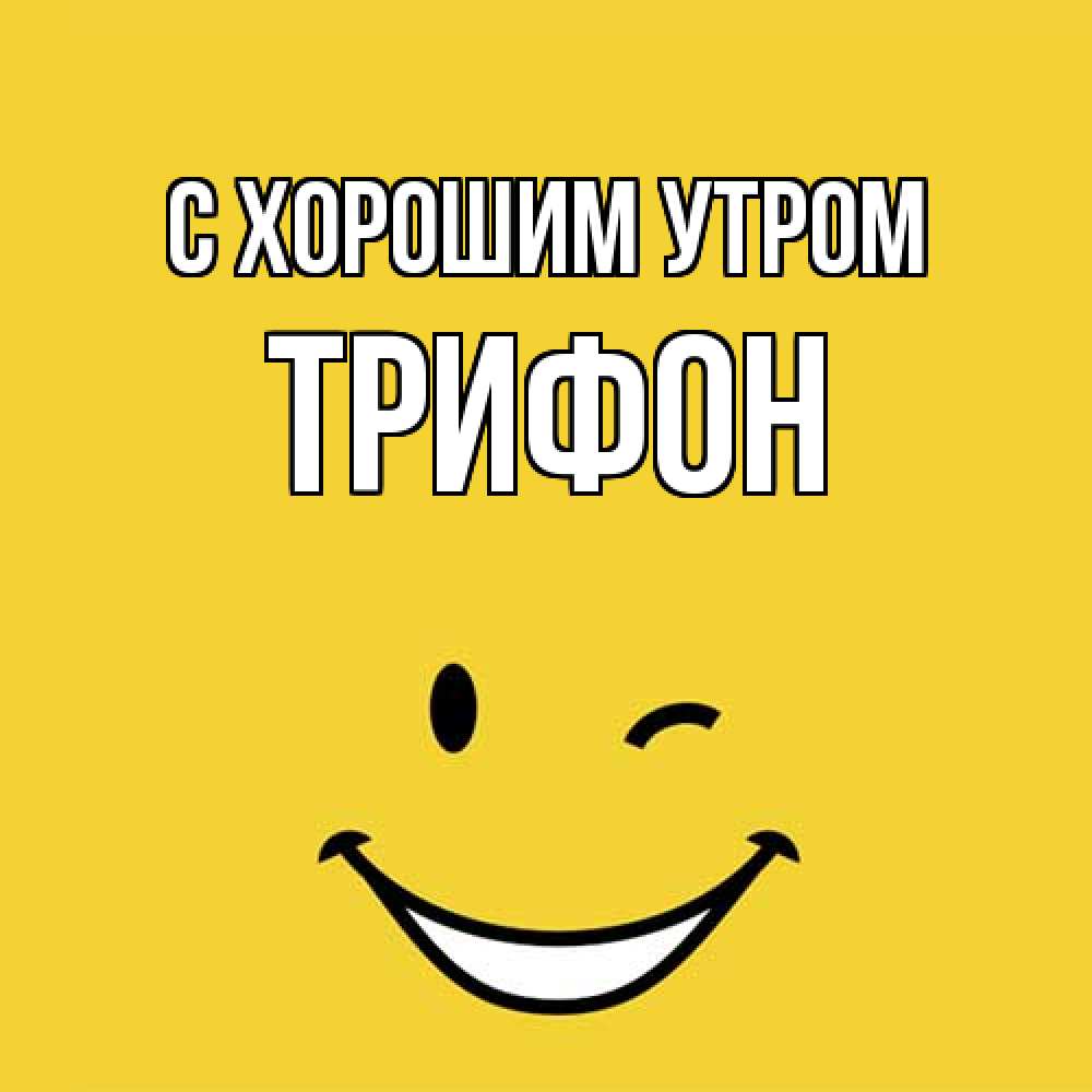 Открытка на каждый день с именем, Трифон С хорошим утром оранжевый фон Прикольная открытка с пожеланием онлайн скачать бесплатно 