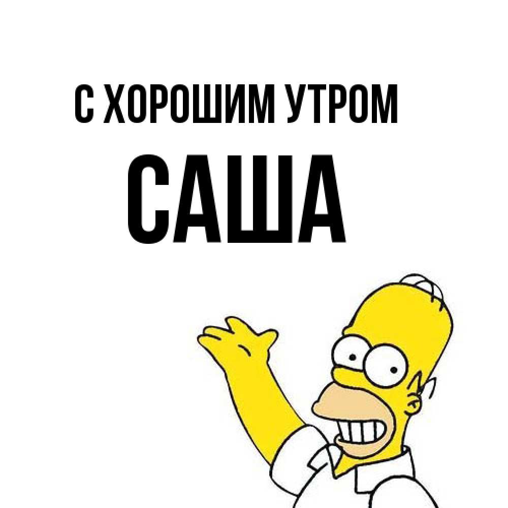 Открытка на каждый день с именем, Саша С хорошим утром открытки с пожеланиями Прикольная открытка с пожеланием онлайн скачать бесплатно 