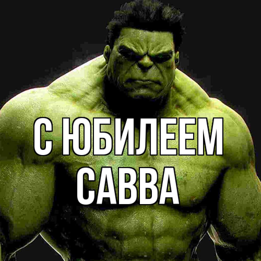 Открытка на каждый день с именем, Савва C юбилеем зеленый супергерой марвел Прикольная открытка с пожеланием онлайн скачать бесплатно 