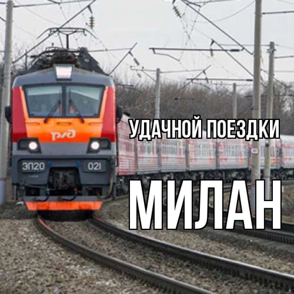 Открытка на каждый день с именем, Милан Удачной поездки поезд РЖД Прикольная открытка с пожеланием онлайн скачать бесплатно 