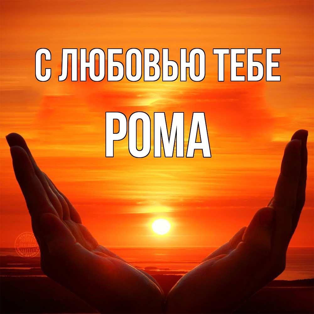 Открытка на каждый день с именем, Рома С любовью тебе в руках Прикольная открытка с пожеланием онлайн скачать бесплатно 