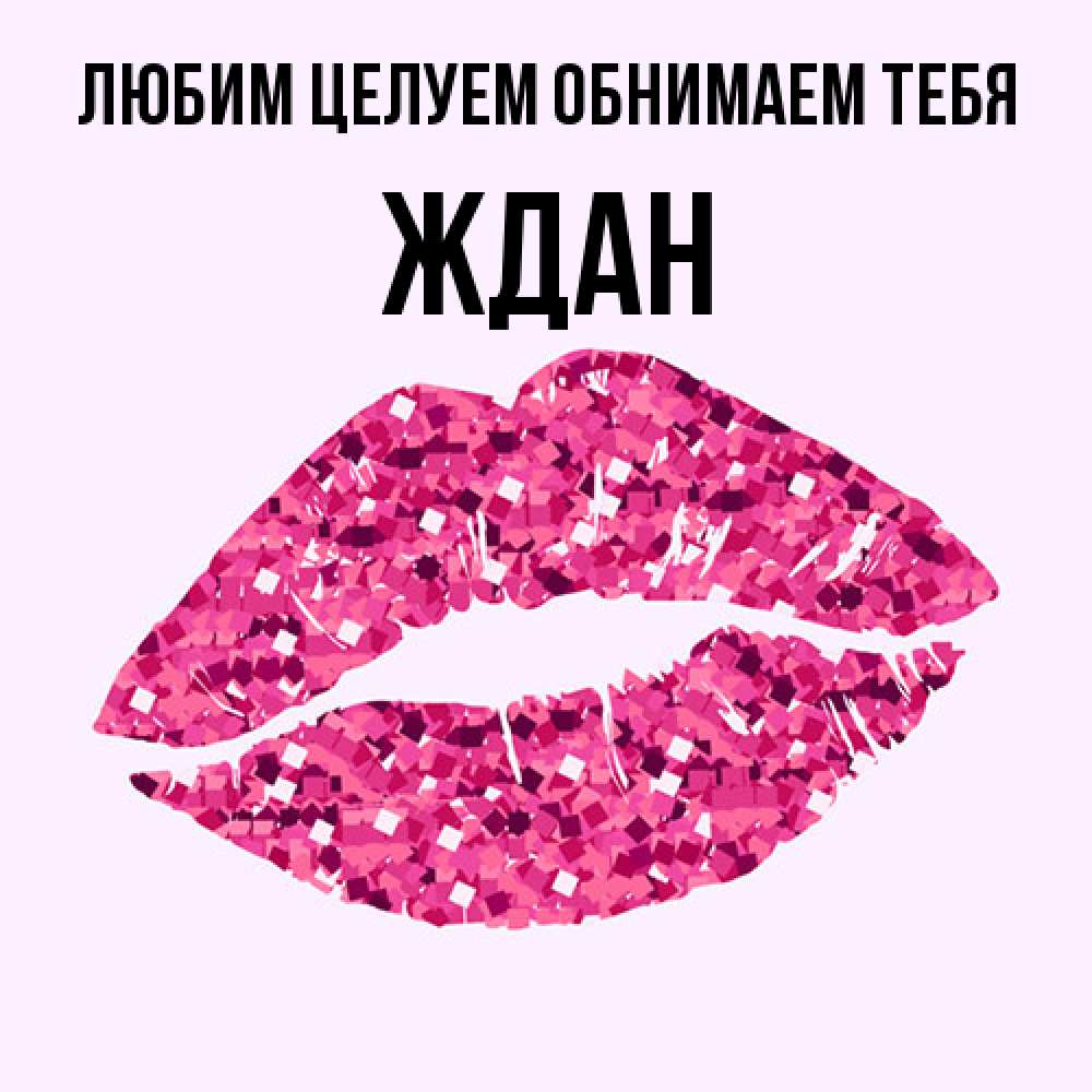 Открытка на каждый день с именем, Ждан Любим целуем обнимаем тебя открытка с женскими губами и поцелуем для парня Прикольная открытка с пожеланием онлайн скачать бесплатно 