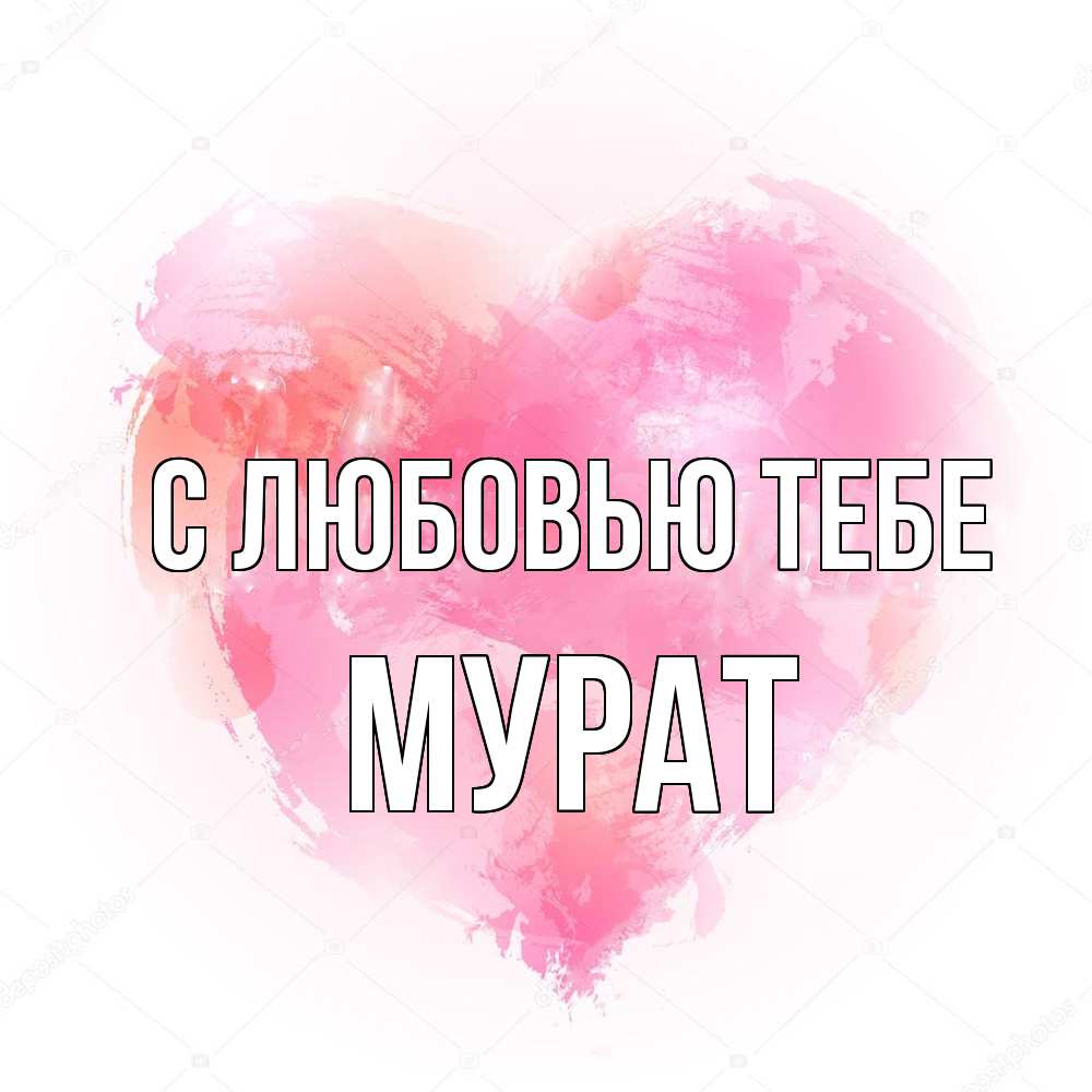 Открытка на каждый день с именем, Мурат С любовью тебе из краски Прикольная открытка с пожеланием онлайн скачать бесплатно 