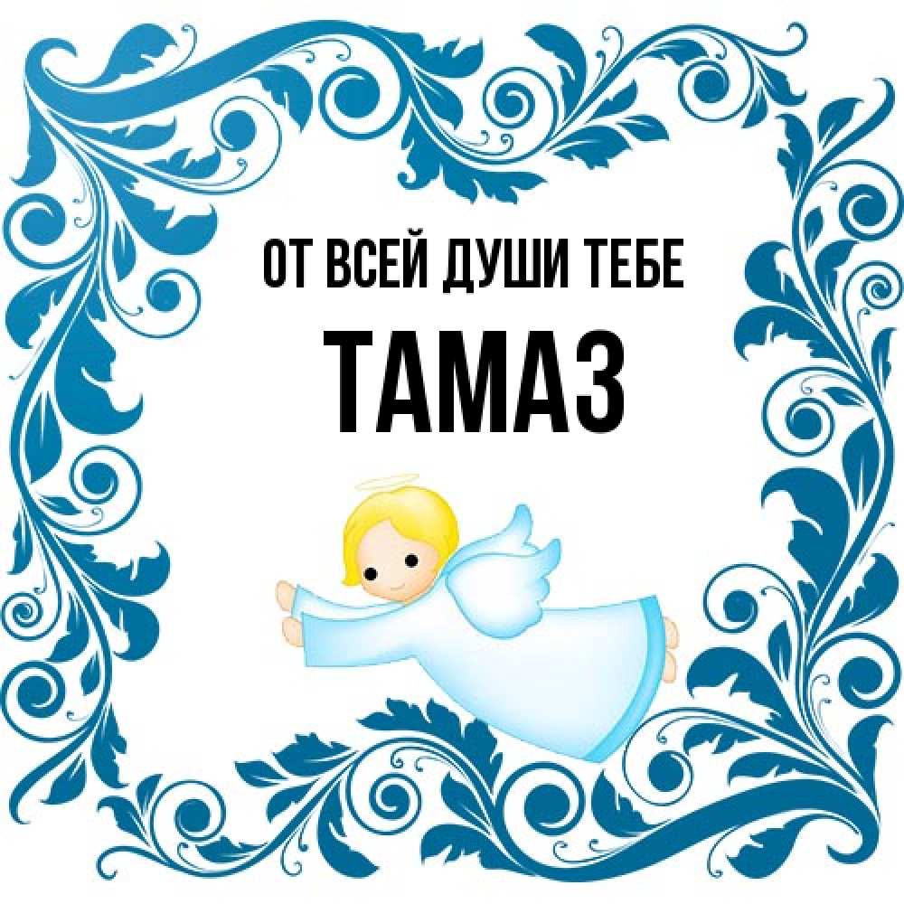 Открытка на каждый день с именем, Тамаз От всей души тебе девочка ангел и синяя рамка Прикольная открытка с пожеланием онлайн скачать бесплатно 