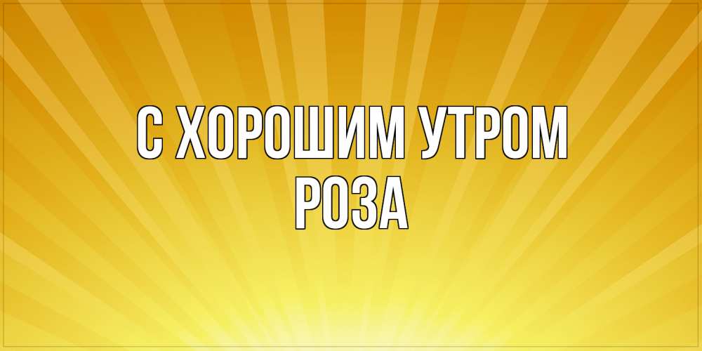 Открытка на каждый день с именем, Роза С хорошим утром пожелания доброго утра Прикольная открытка с пожеланием онлайн скачать бесплатно 