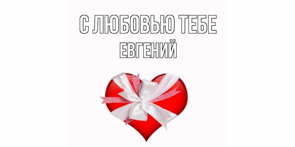 Открытка на каждый день с именем, Евгений С любовью тебе сердце, ленты, бантик Прикольная открытка с пожеланием онлайн скачать бесплатно 