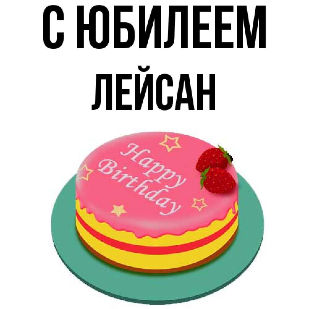 Открытка на каждый день с именем, Лейсан C юбилеем торт, клубника, днюха Прикольная открытка с пожеланием онлайн скачать бесплатно 