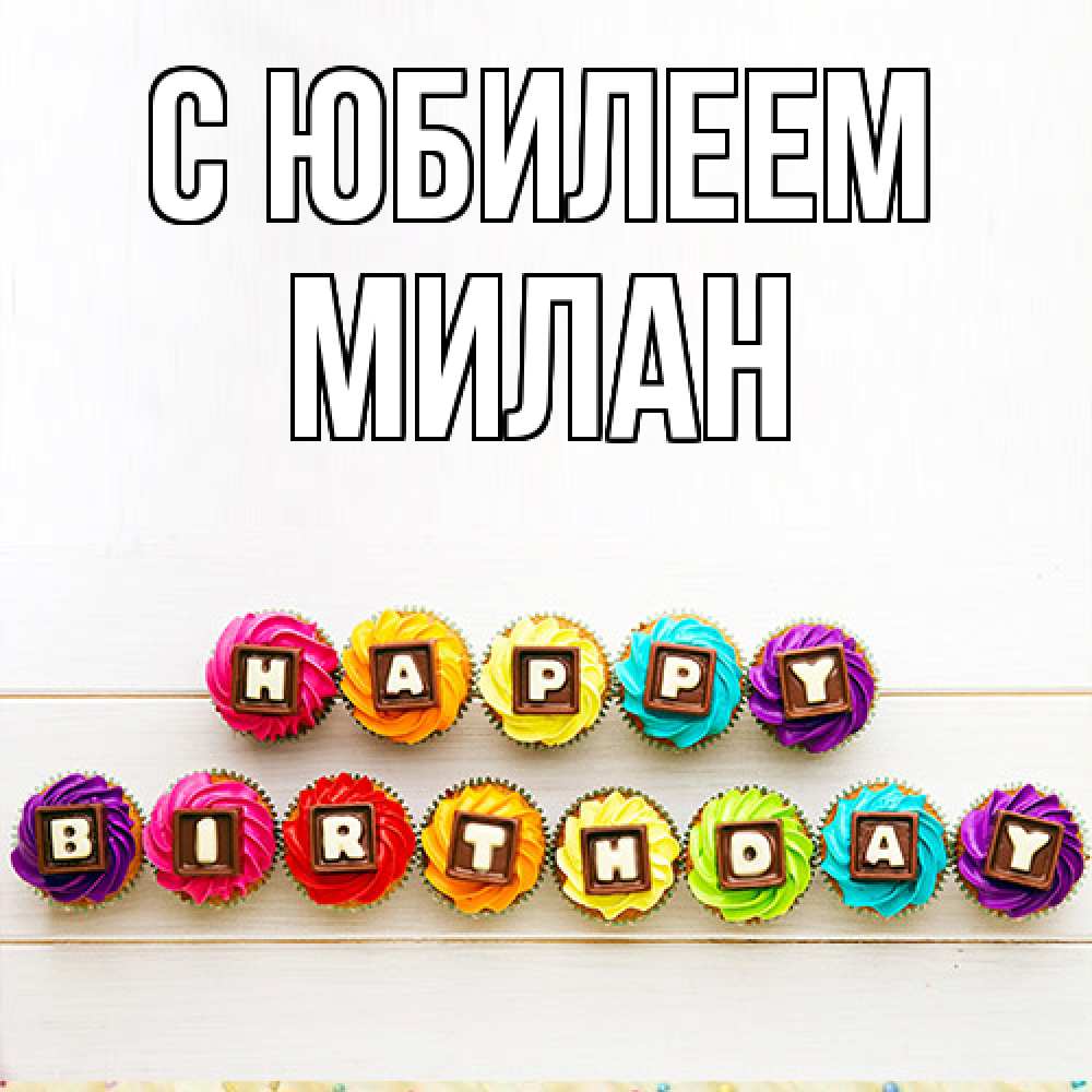 Открытка на каждый день с именем, Милан C юбилеем из кексов и шоколада Прикольная открытка с пожеланием онлайн скачать бесплатно 