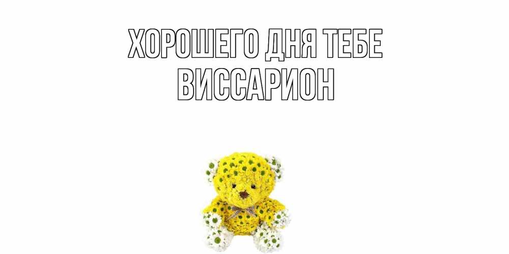 Открытка на каждый день с именем, Виссарион Хорошего дня тебе позитивного настроения вам Прикольная открытка с пожеланием онлайн скачать бесплатно 