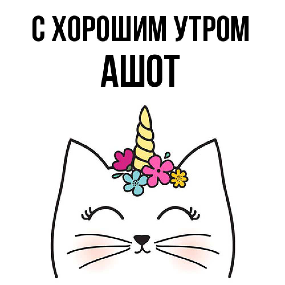 Открытка на каждый день с именем, Ашот С хорошим утром утречко Прикольная открытка с пожеланием онлайн скачать бесплатно 