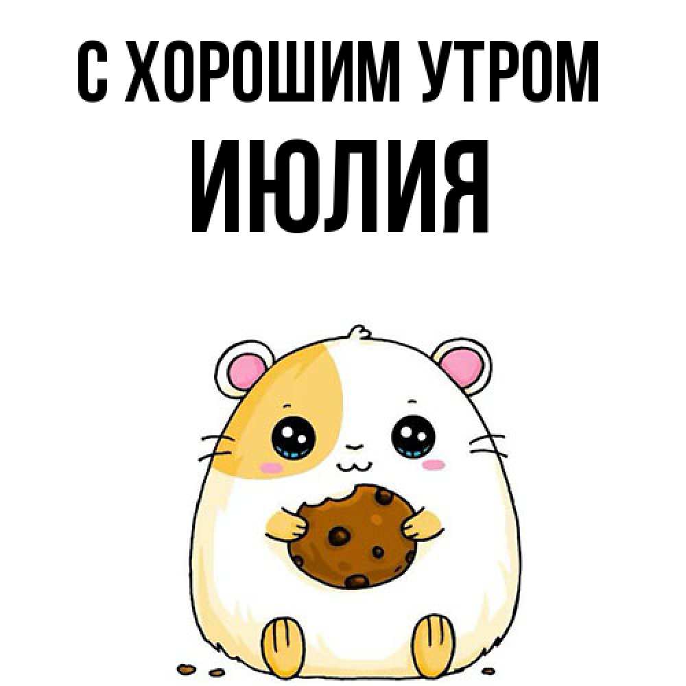Открытка на каждый день с именем, Июлия С хорошим утром есть печеньку. Утречко Прикольная открытка с пожеланием онлайн скачать бесплатно 