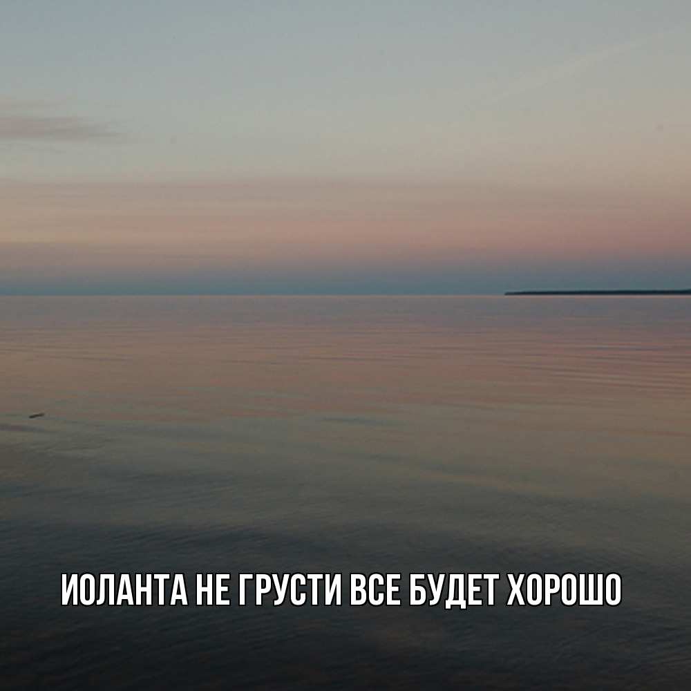 Открытка на каждый день с именем, Иоланта Не грусти все будет хорошо водная гладь Прикольная открытка с пожеланием онлайн скачать бесплатно 