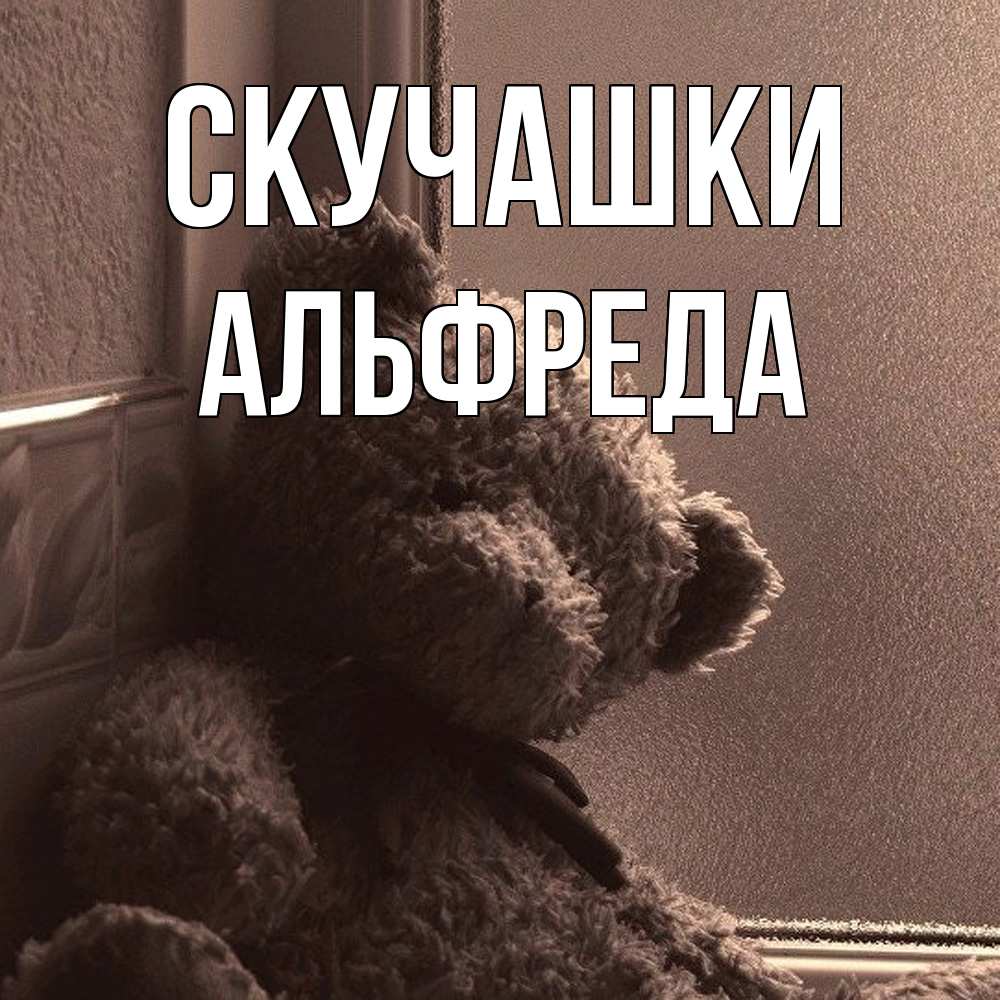 Открытка на каждый день с именем, Альфреда Скучашки скучаем тут Прикольная открытка с пожеланием онлайн скачать бесплатно 